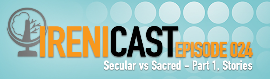 Secular vs Sacred Part 1 - Irenicast Episode 024 - Conversations on Faith and Culture - An Irenicon